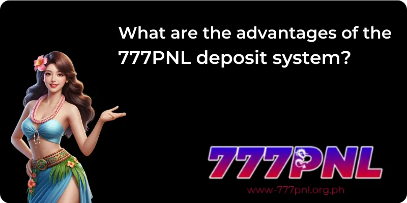 What are the advantages of the 777PNL deposit system